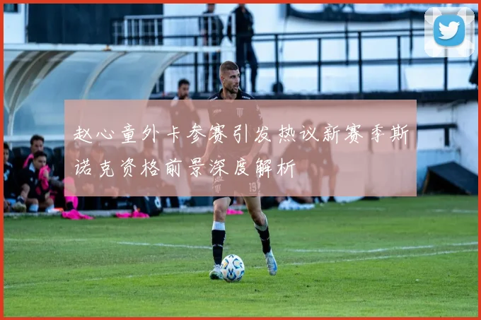 赵心童外卡参赛引发热议新赛季斯诺克资格前景深度解析