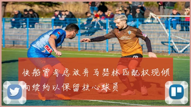 快船曾考虑放弃马瑟林匹配权现倾向续约以保留核心球员